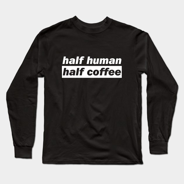 Half Human Half Coffee Long Sleeve T-Shirt by DMJPRINT